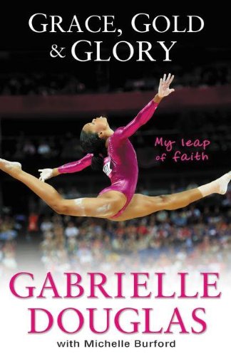 Grace, Gold, and Glory My Leap of Faith by Gabrielle Douglas (olympic memiors) 