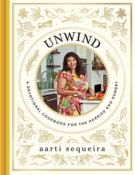 Unwind: A Devotional Cookbook by Aarti Sequeira